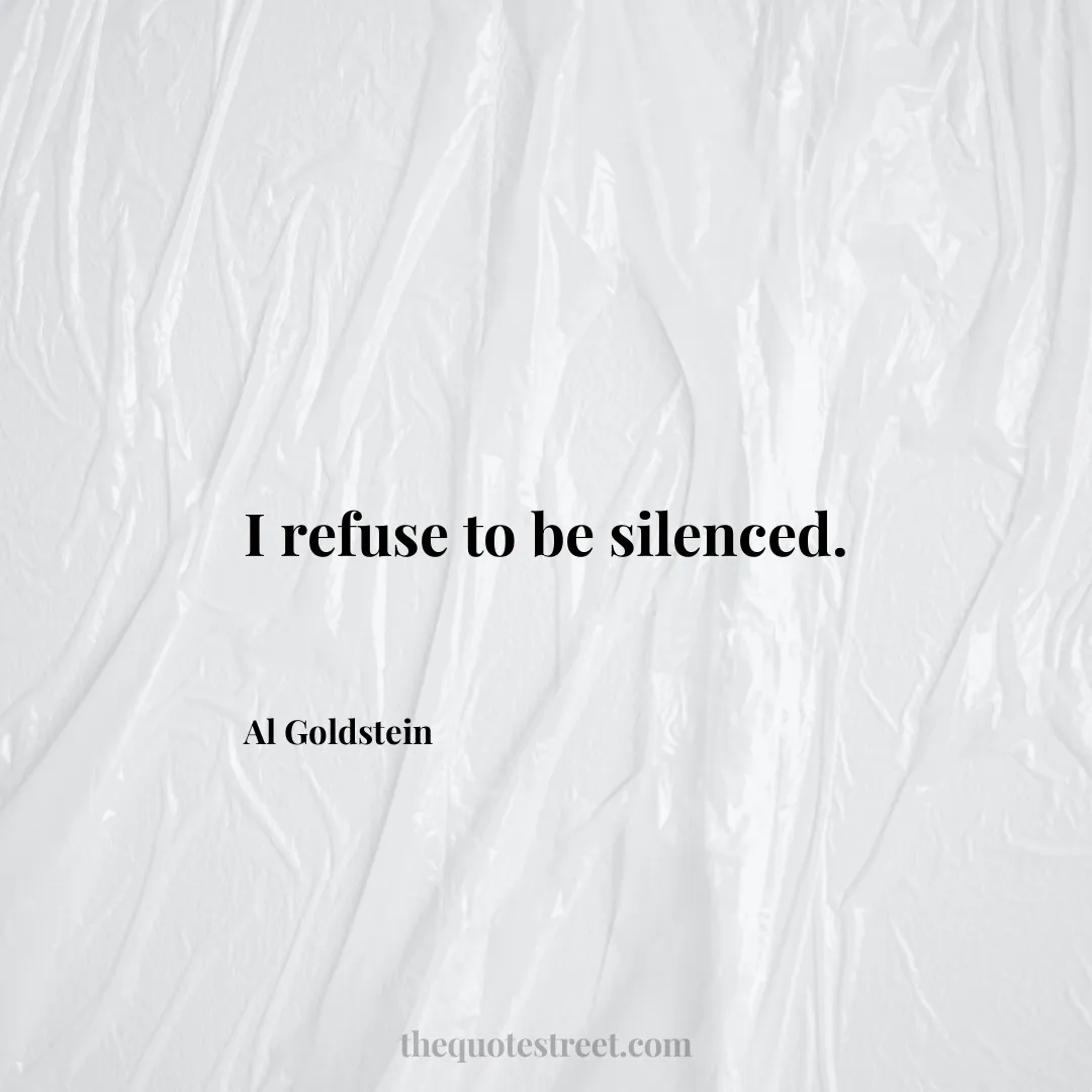 I refuse to be silenced. - Al Goldstein