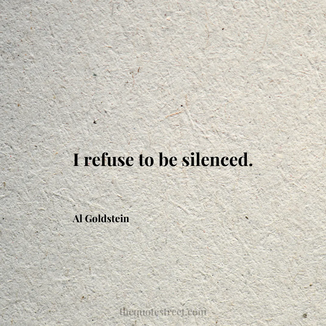 I refuse to be silenced. - Al Goldstein