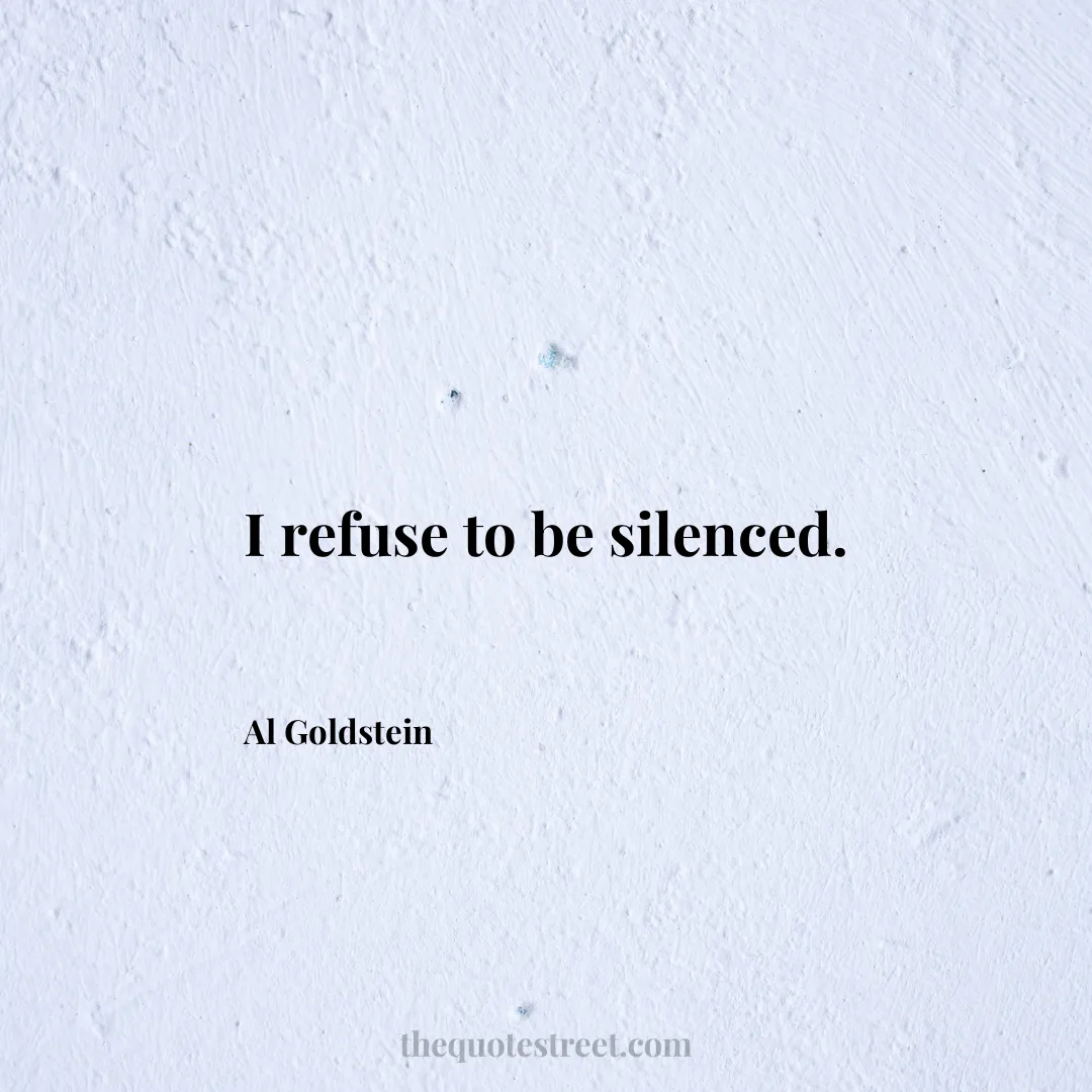 I refuse to be silenced. - Al Goldstein