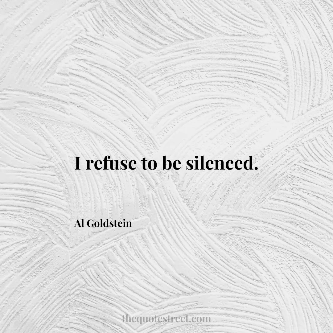 I refuse to be silenced. - Al Goldstein
