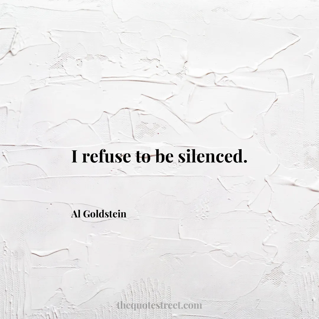 I refuse to be silenced. - Al Goldstein