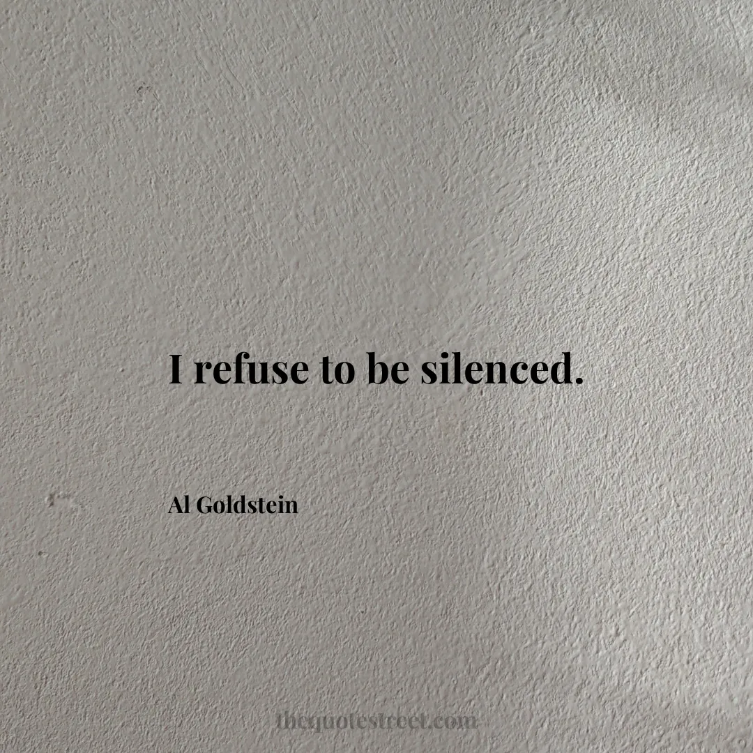 I refuse to be silenced. - Al Goldstein