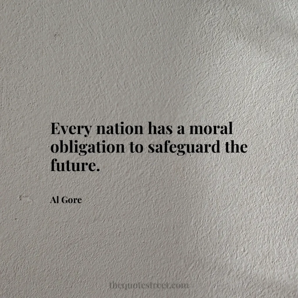 Every nation has a moral obligation to safeguard the future. - Al Gore
