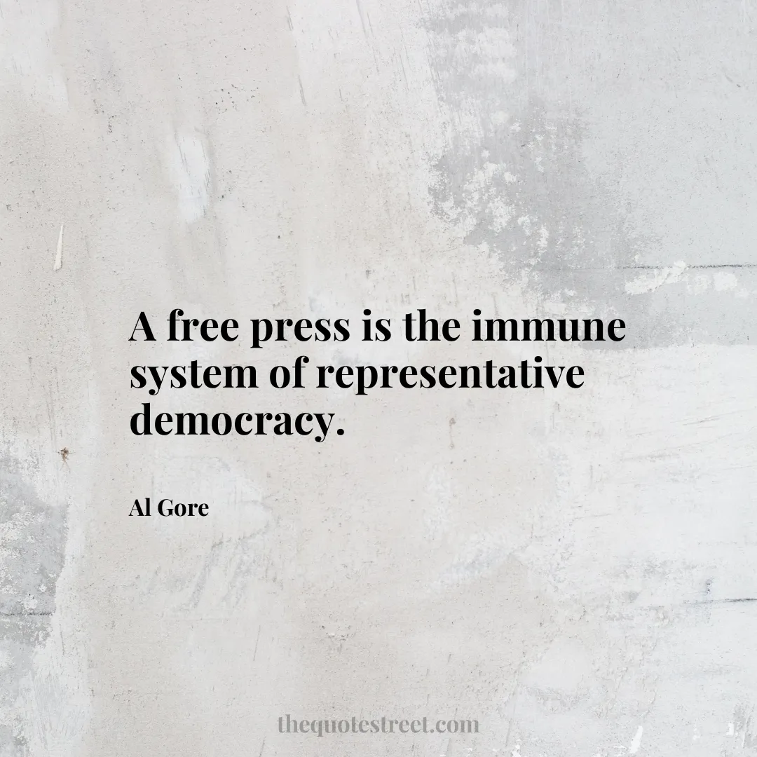 A free press is the immune system of representative democracy. - Al Gore
