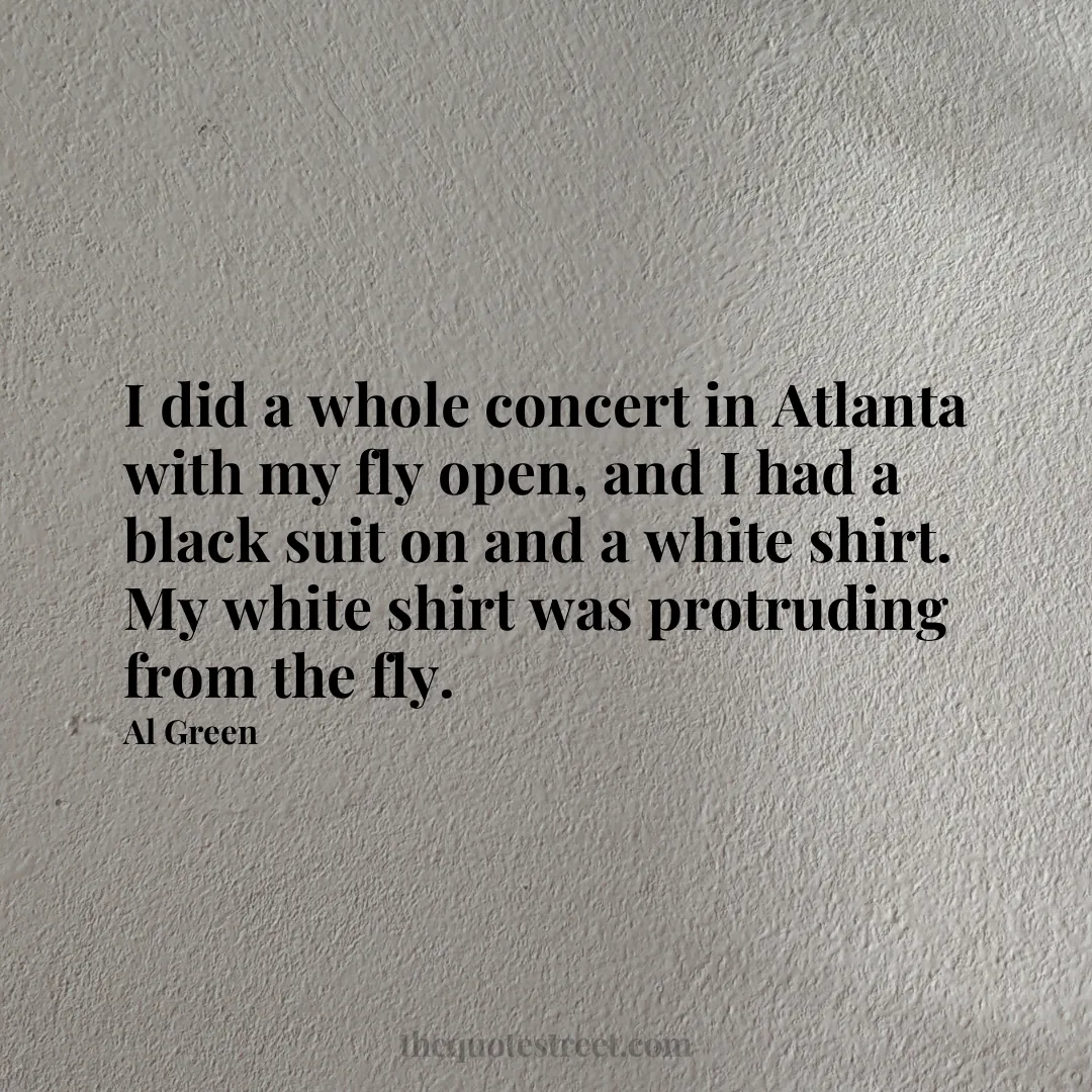 I did a whole concert in Atlanta with my fly open