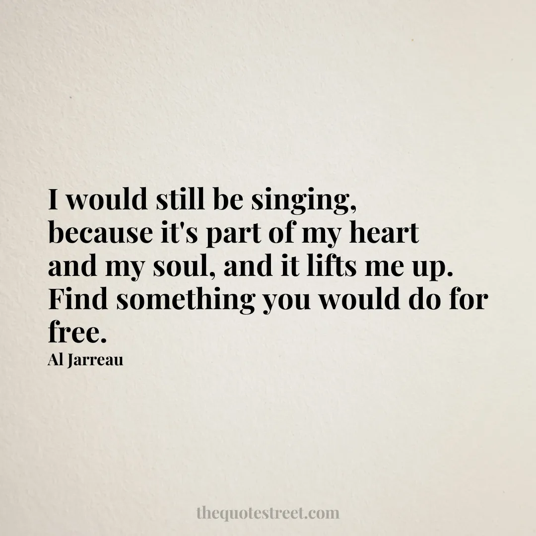 I would still be singing