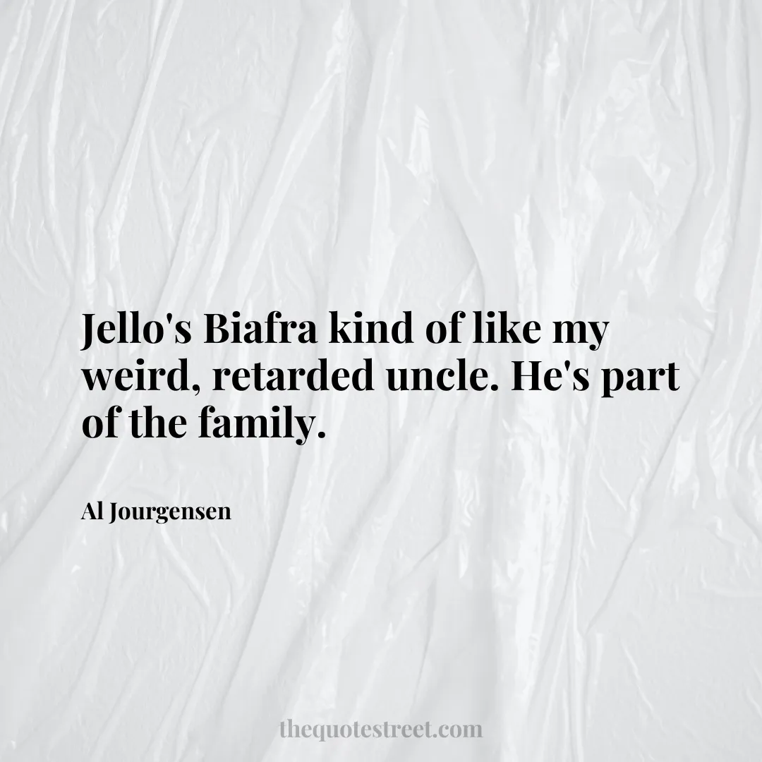 Jello's Biafra kind of like my weird