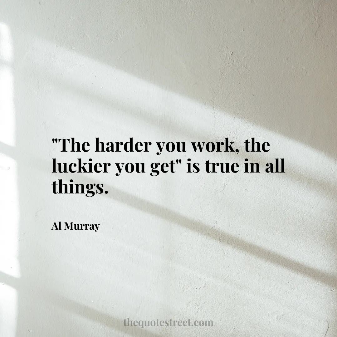 "The harder you work