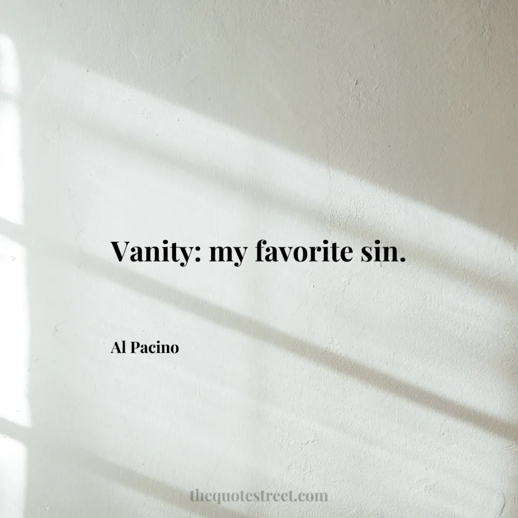 Vanity: my favorite sin. - Al Pacino