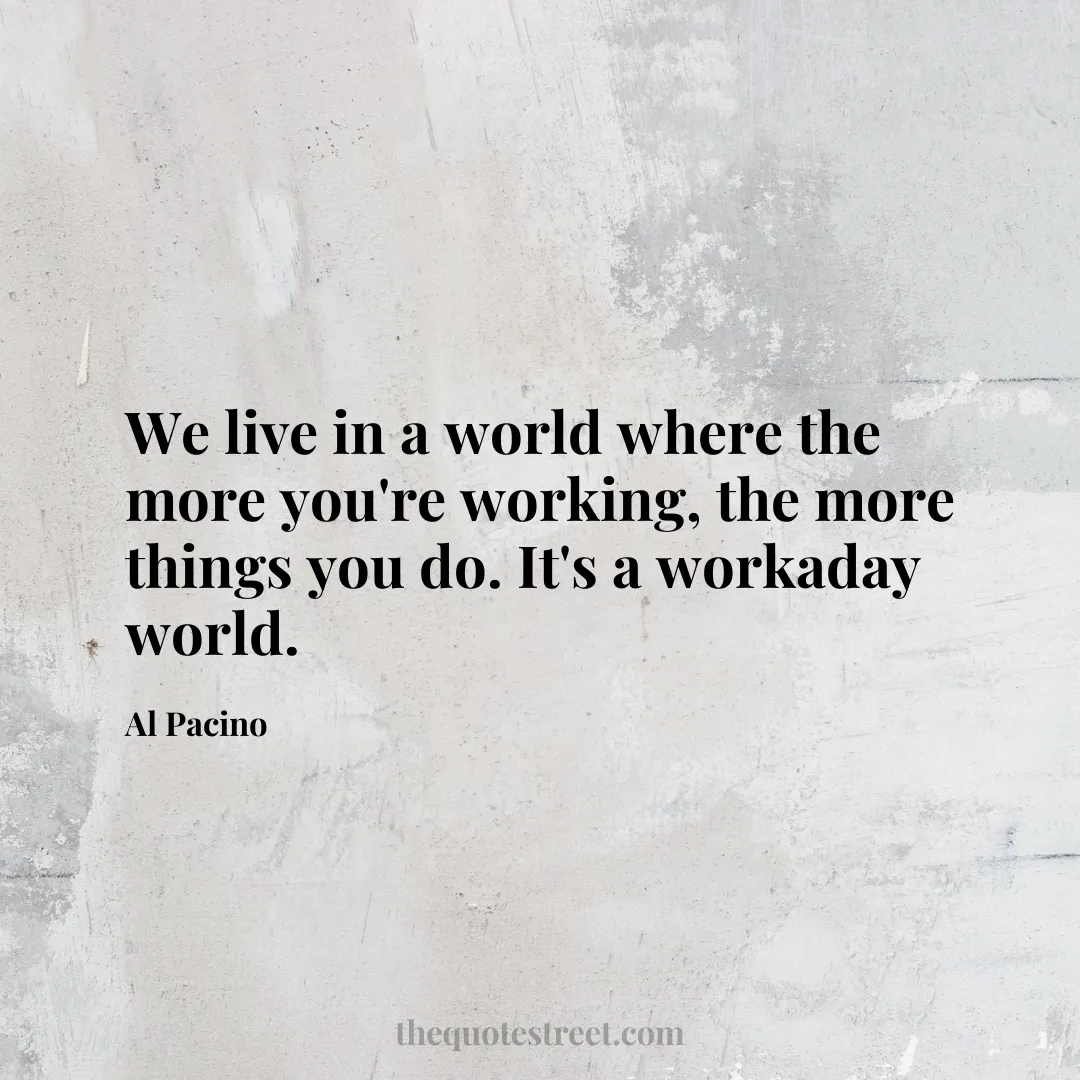 We live in a world where the more you're working