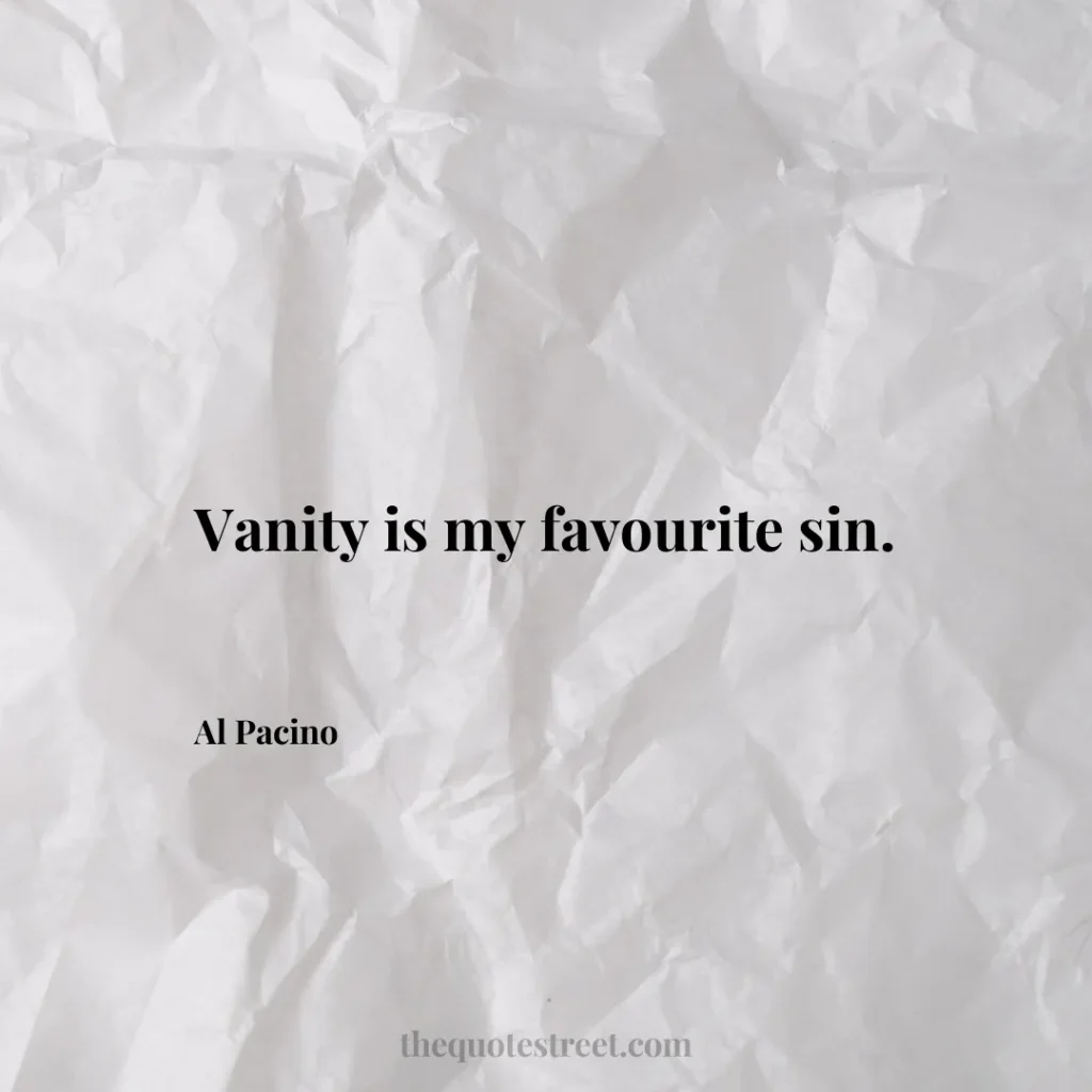 Vanity is my favourite sin. - Al Pacino