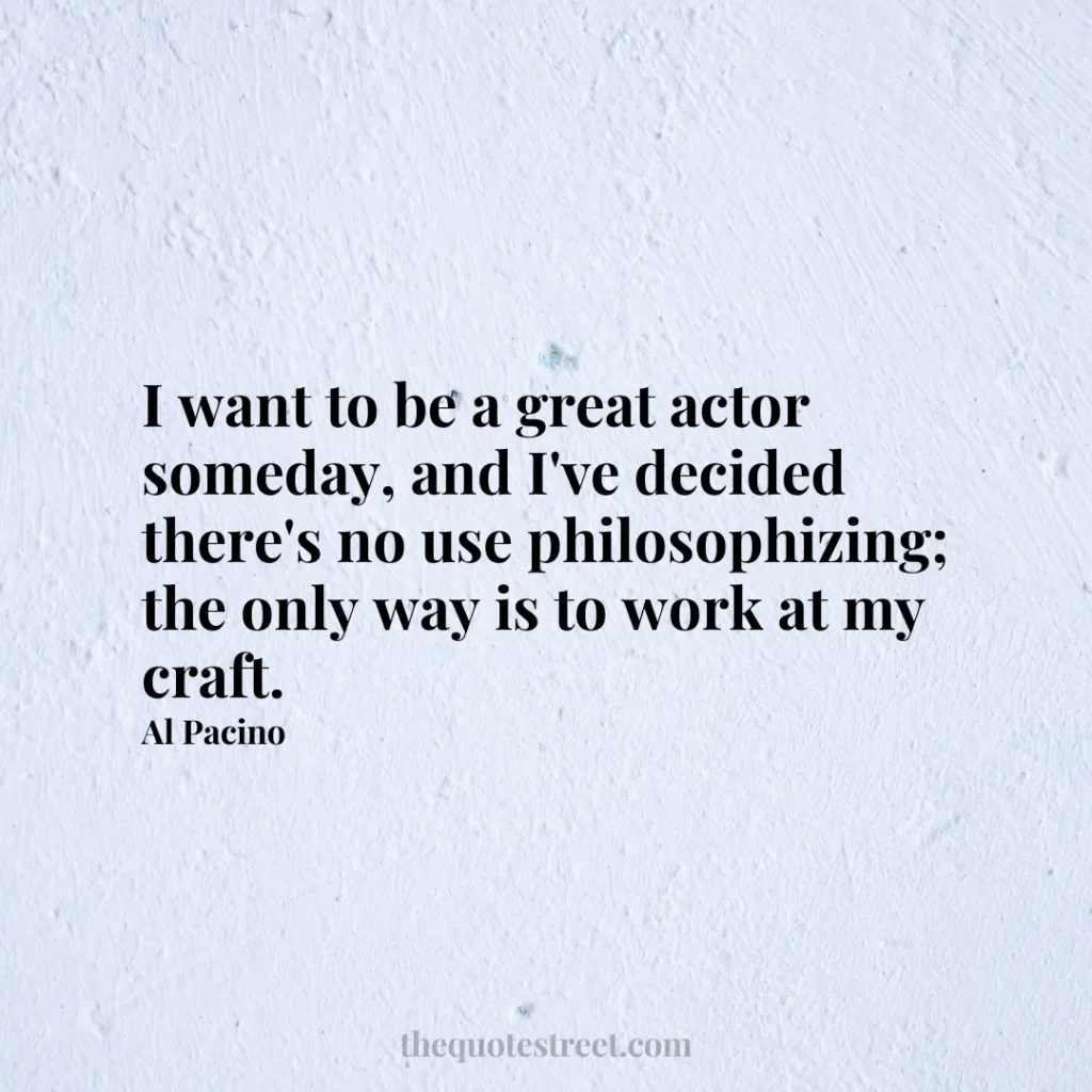 I want to be a great actor someday