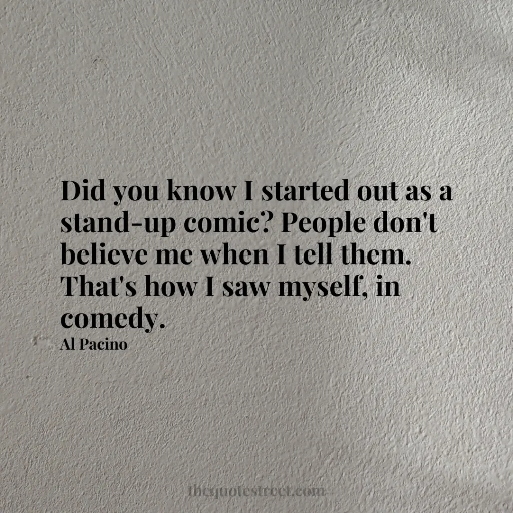 Did you know I started out as a stand-up comic? People don't believe me when I tell them. That's how I saw myself