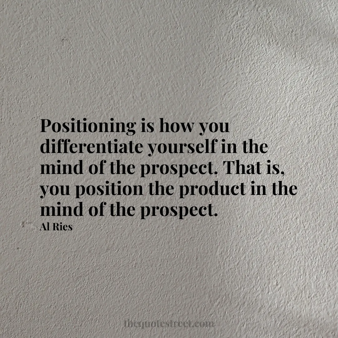 Positioning is how you differentiate yourself in the mind of the prospect. That is