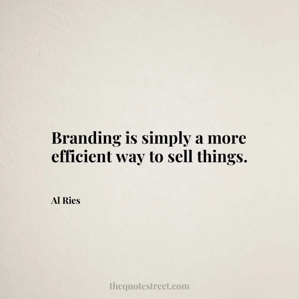Branding is simply a more efficient way to sell things. - Al Ries
