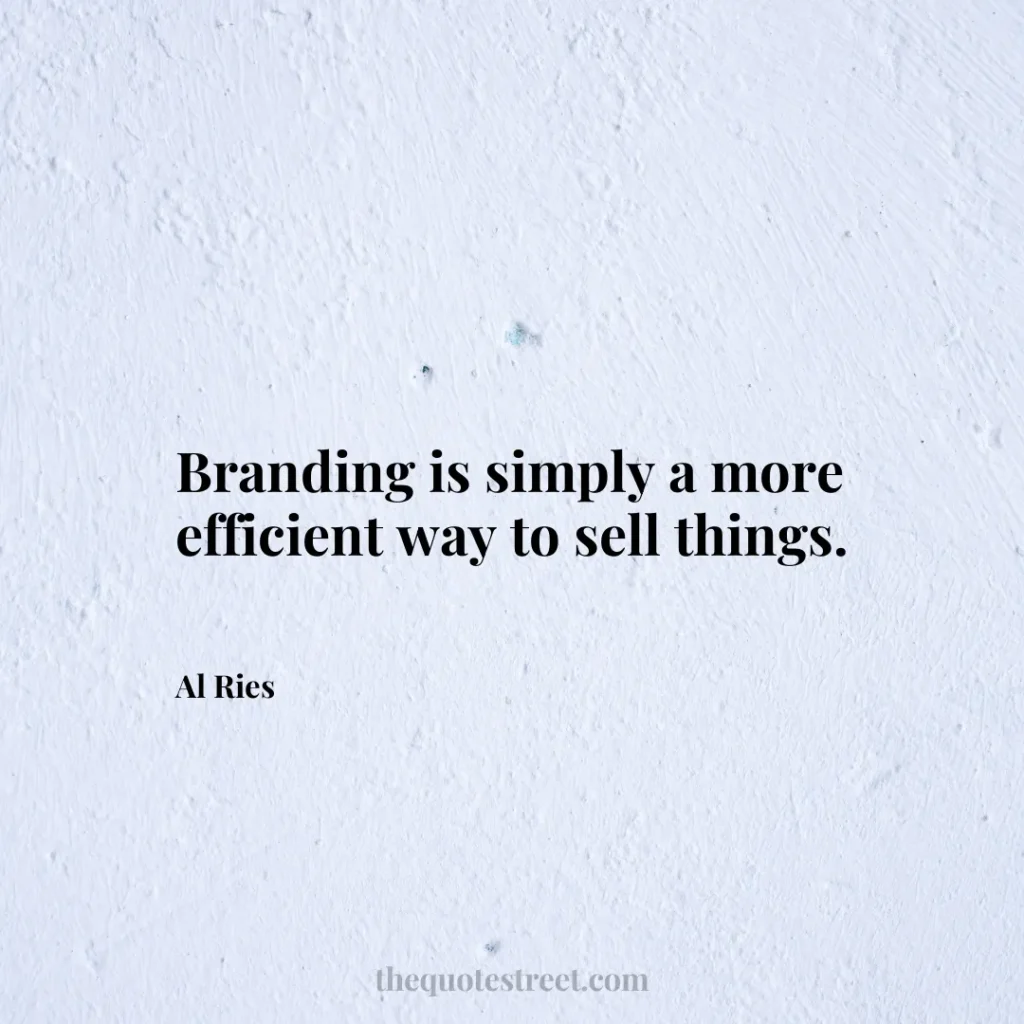 Branding is simply a more efficient way to sell things. - Al Ries