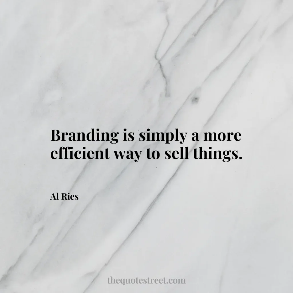 Branding is simply a more efficient way to sell things. - Al Ries