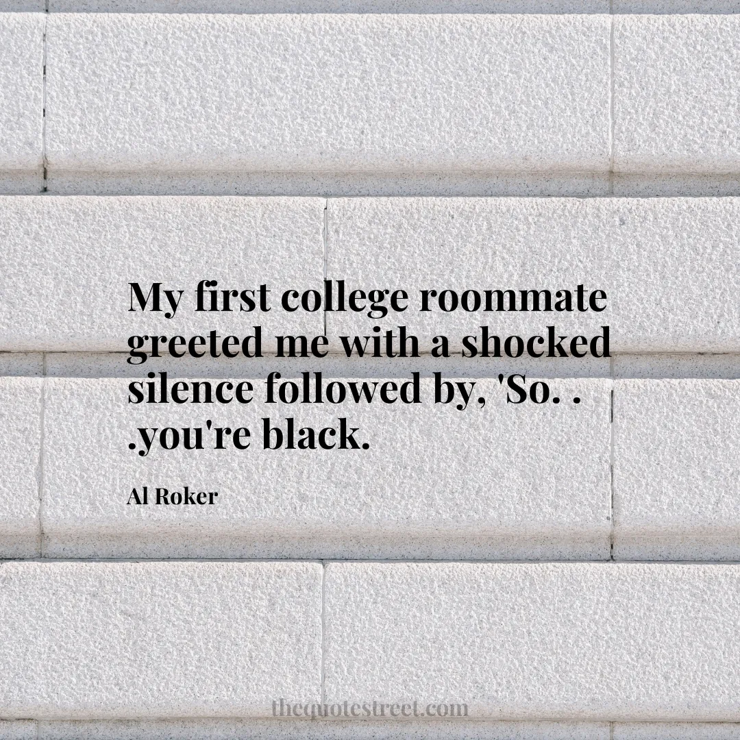 My first college roommate greeted me with a shocked silence followed by