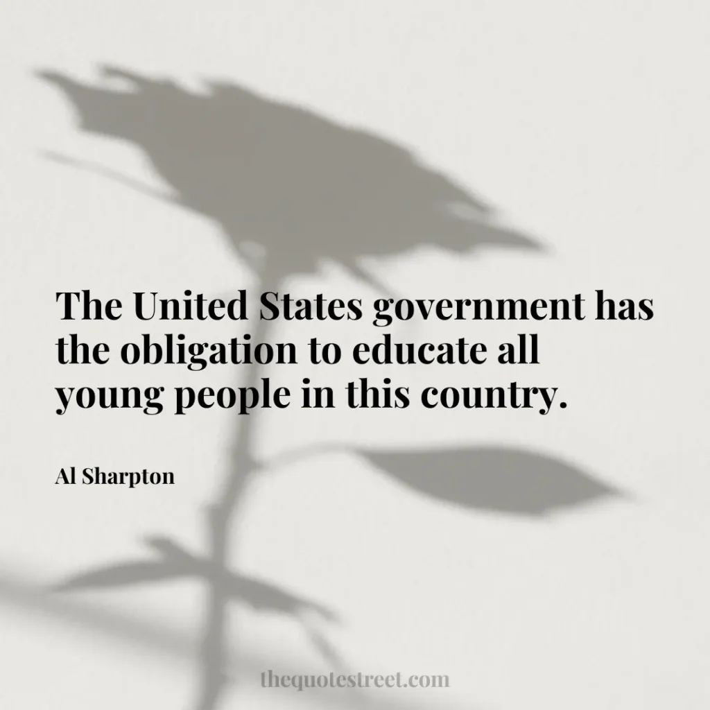 The United States government has the obligation to educate all young people in this country. - Al Sharpton