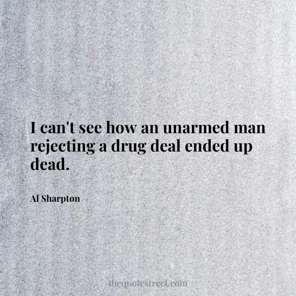 I can't see how an unarmed man rejecting a drug deal ended up dead. - Al Sharpton
