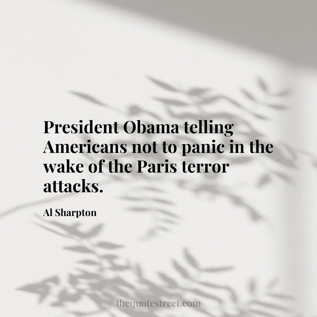 President Obama telling Americans not to panic in the wake of the Paris terror attacks. - Al Sharpton