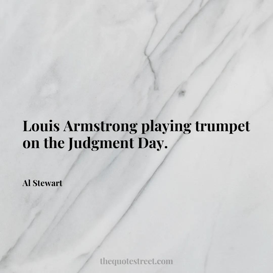 Louis Armstrong playing trumpet on the Judgment Day. - Al Stewart