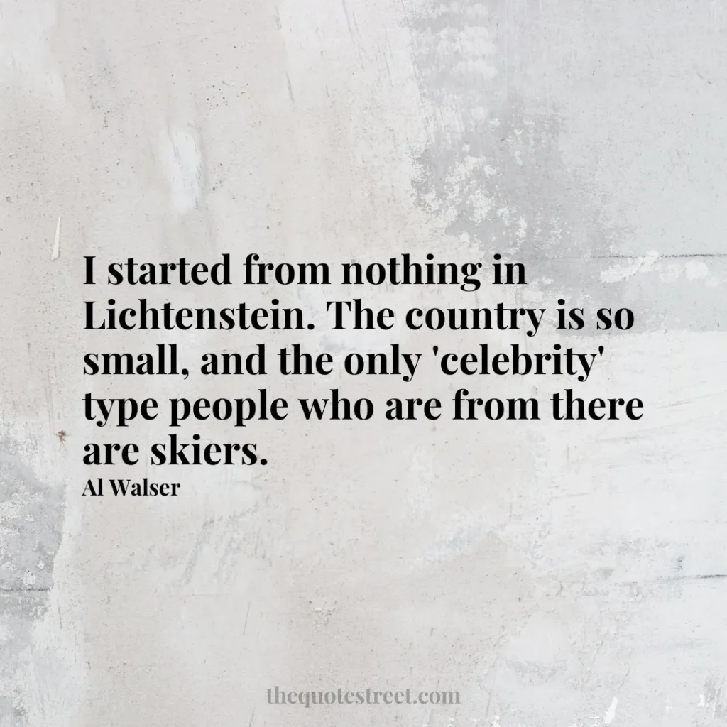 I started from nothing in Lichtenstein. The country is so small