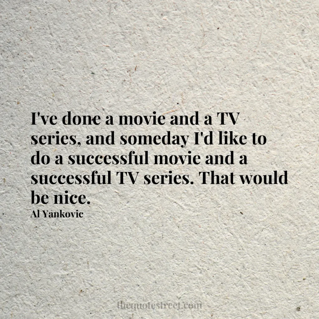 I've done a movie and a TV series