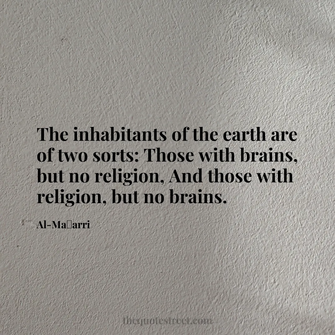 The inhabitants of the earth are of two sorts: Those with brains