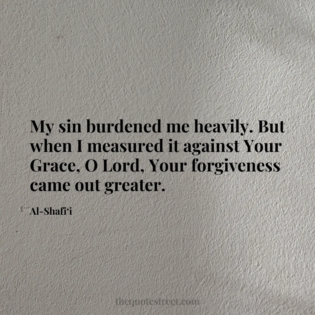 My sin burdened me heavily. But when I measured it against Your Grace