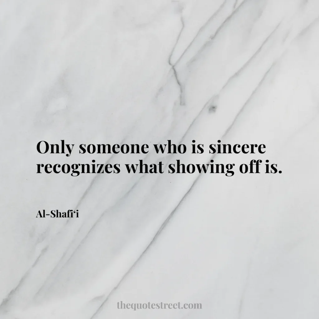 Only someone who is sincere recognizes what showing off is. - Al-Shafi‘i