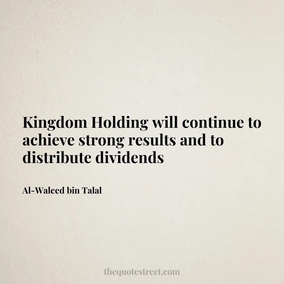 Kingdom Holding will continue to achieve strong results and to distribute dividends - Al-Waleed bin Talal