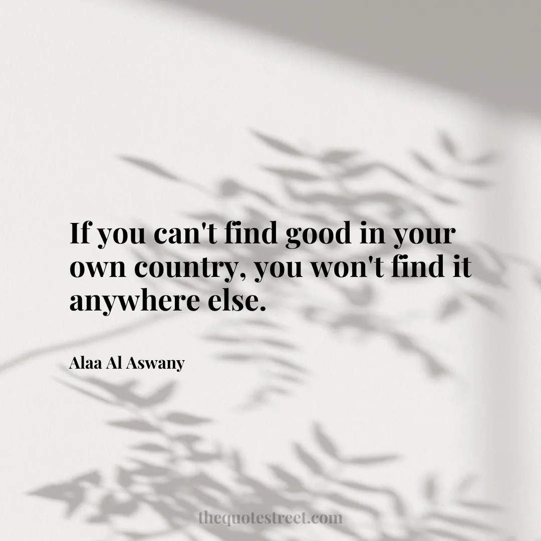 If you can't find good in your own country