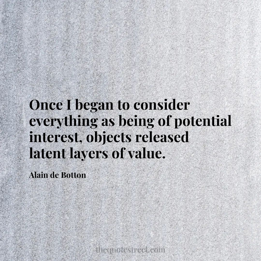 Once I began to consider everything as being of potential interest