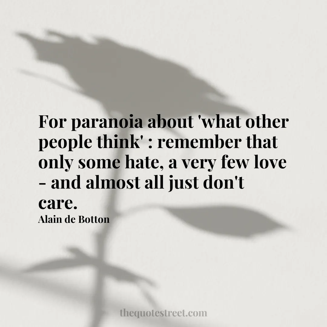 For paranoia about 'what other people think' : remember that only some hate