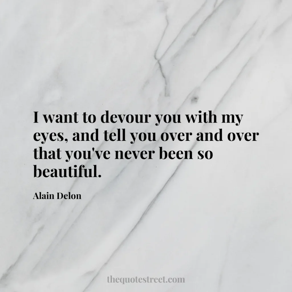 I want to devour you with my eyes