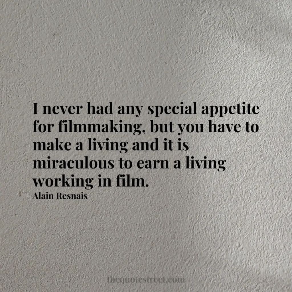 I never had any special appetite for filmmaking