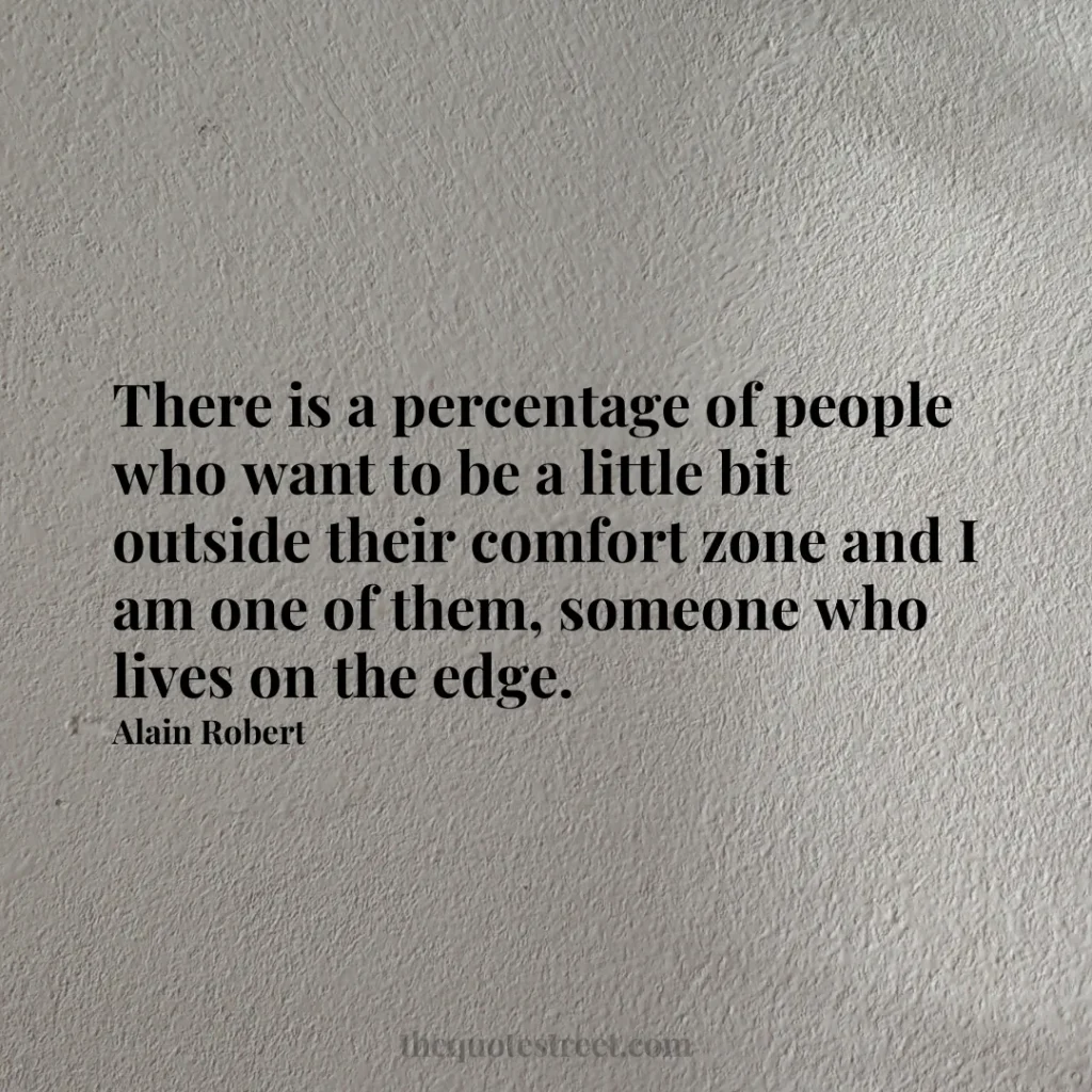 There is a percentage of people who want to be a little bit outside their comfort zone and I am one of them