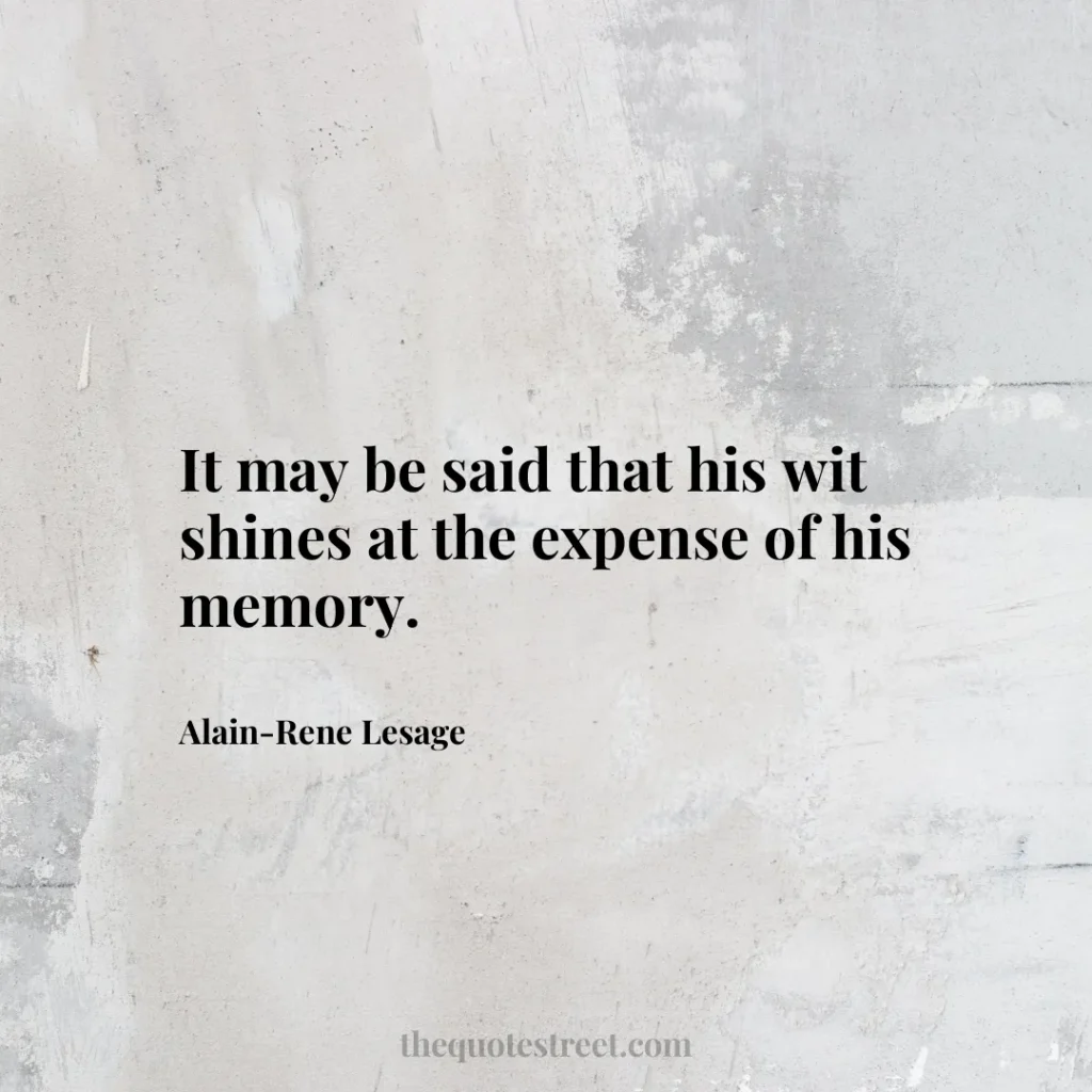 It may be said that his wit shines at the expense of his memory. - Alain-Rene Lesage