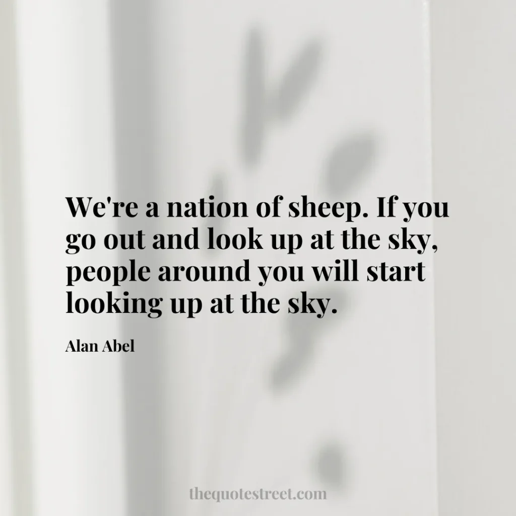 We're a nation of sheep. If you go out and look up at the sky