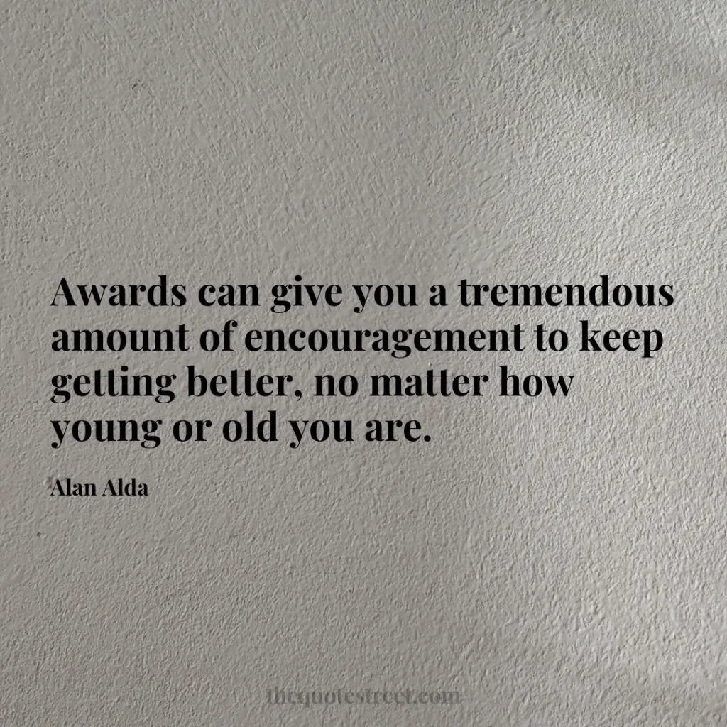 Awards can give you a tremendous amount of encouragement to keep getting better