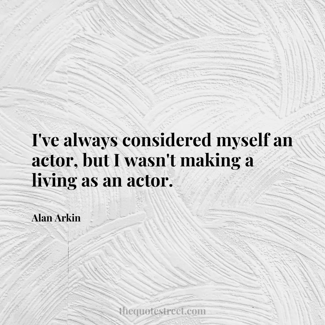 I've always considered myself an actor