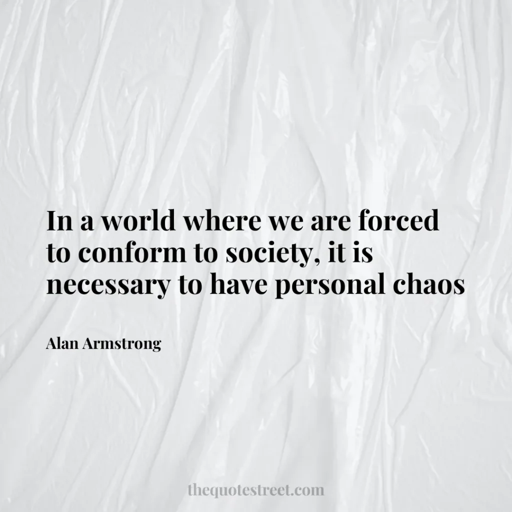 In a world where we are forced to conform to society