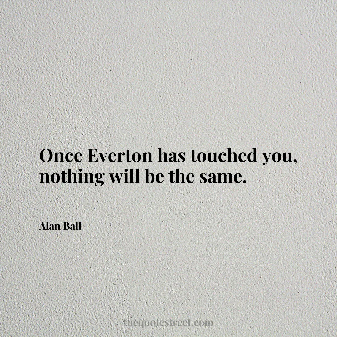 Once Everton has touched you