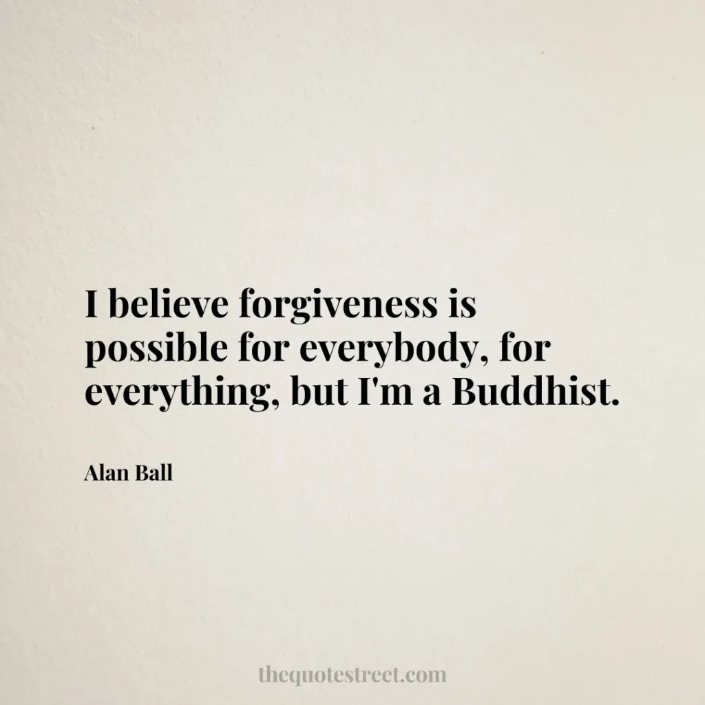 I believe forgiveness is possible for everybody