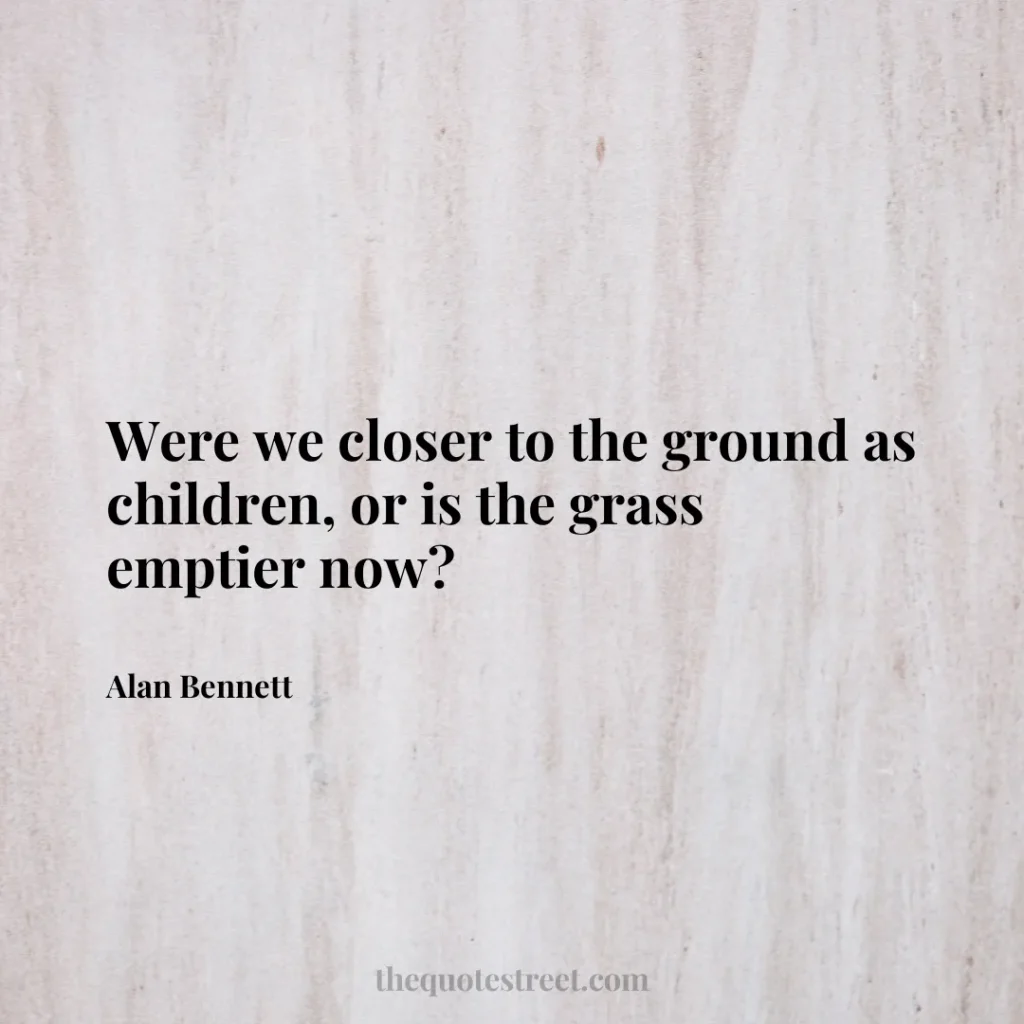 Were we closer to the ground as children