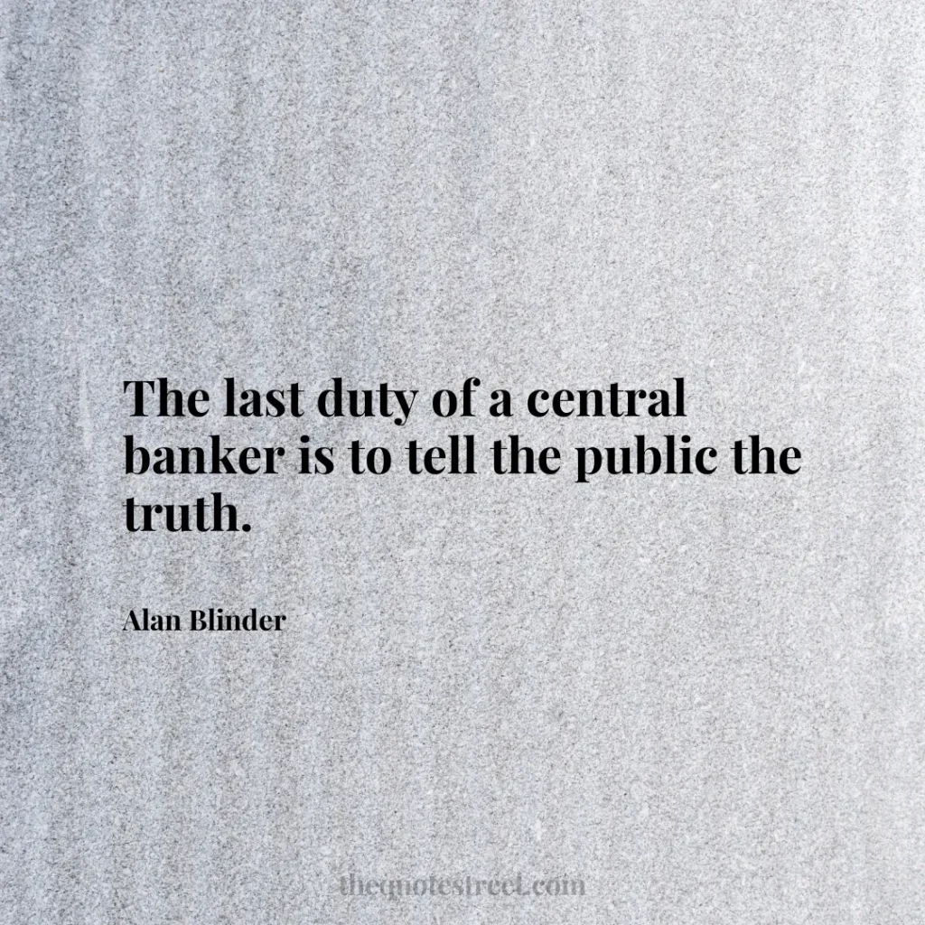 The last duty of a central banker is to tell the public the truth. - Alan Blinder
