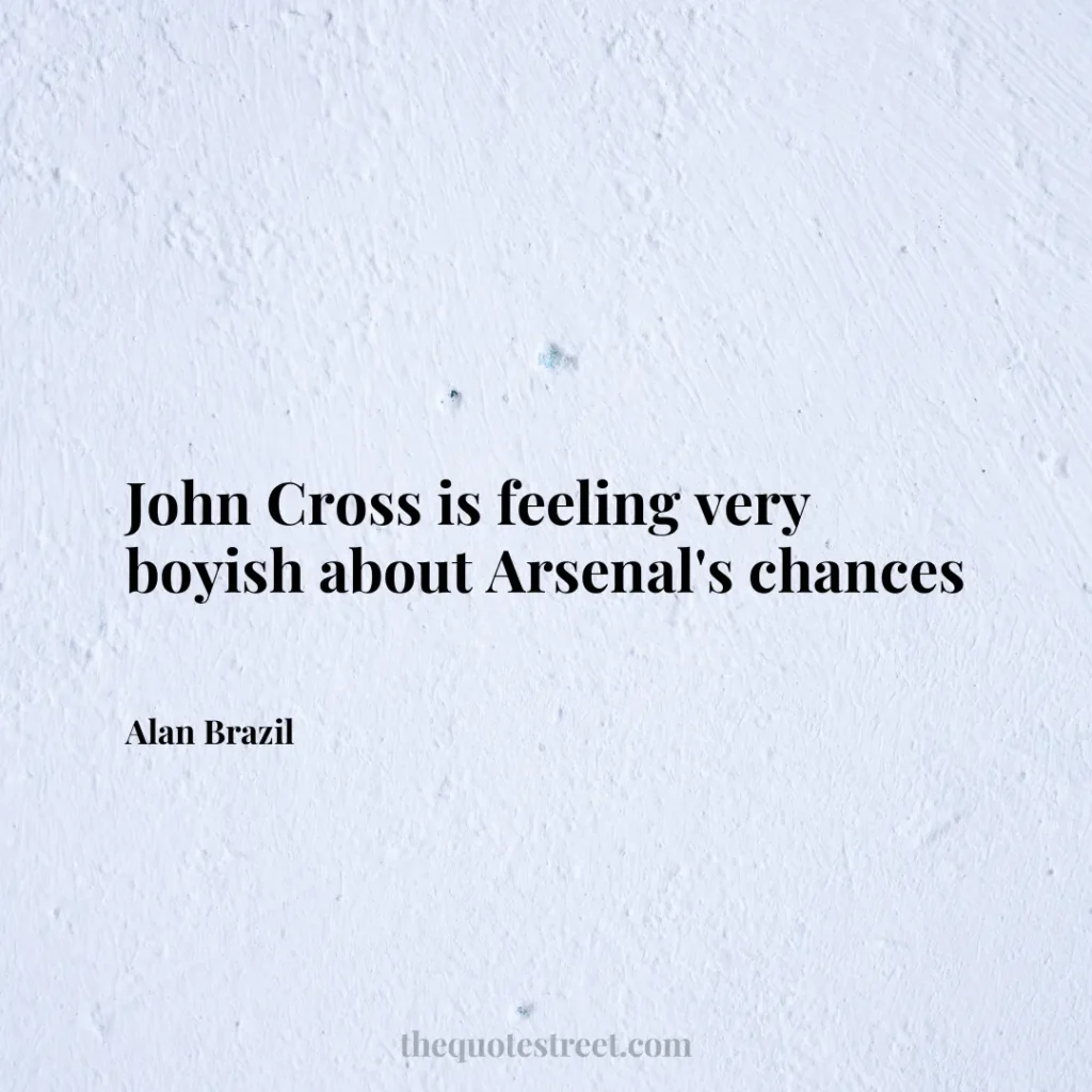 John Cross is feeling very boyish about Arsenal's chances - Alan Brazil