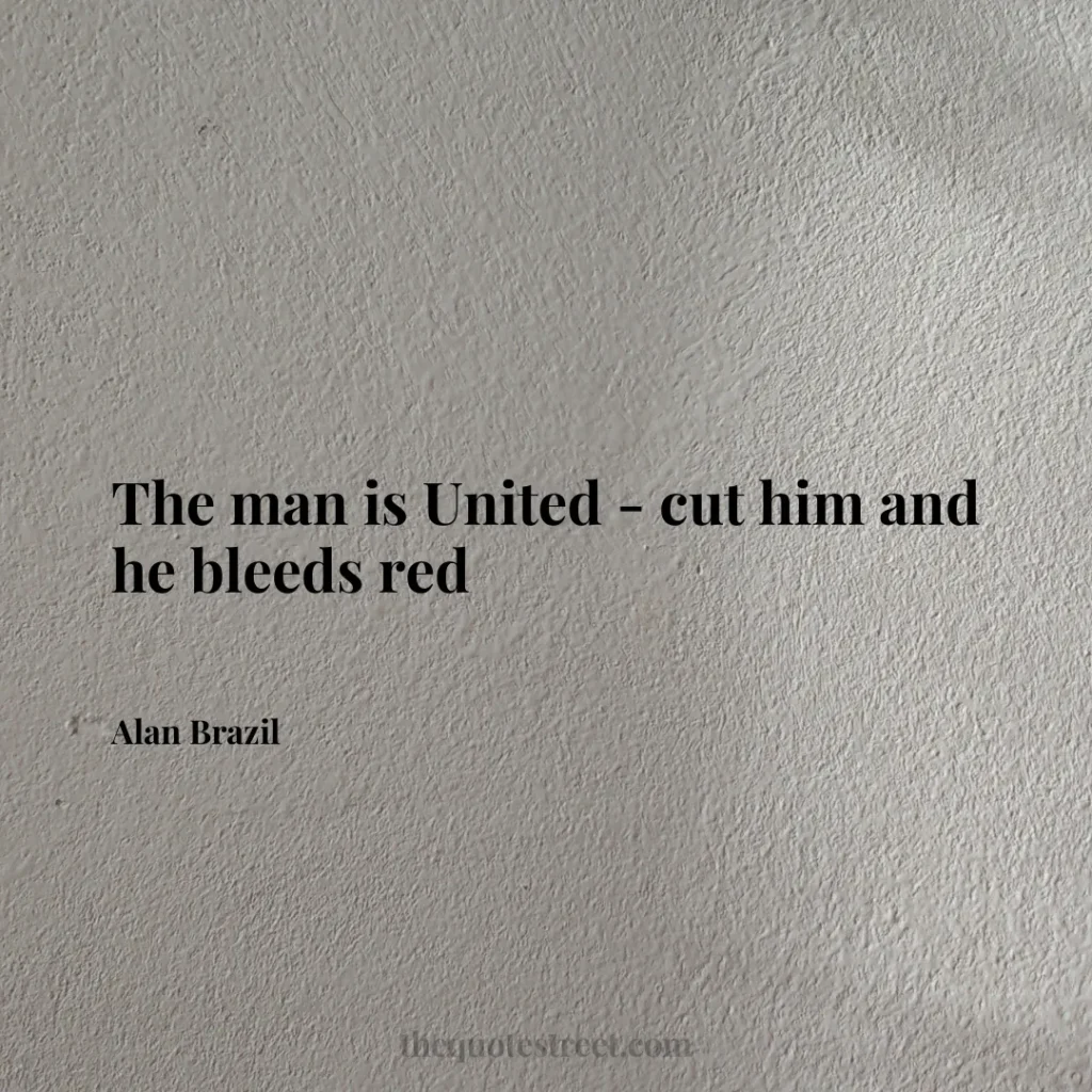 The man is United - cut him and he bleeds red - Alan Brazil