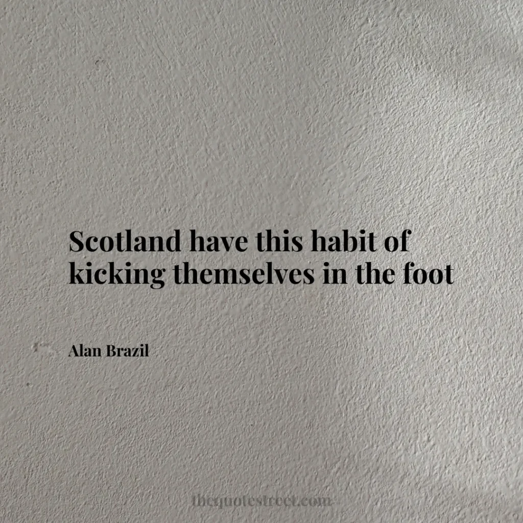 Scotland have this habit of kicking themselves in the foot - Alan Brazil